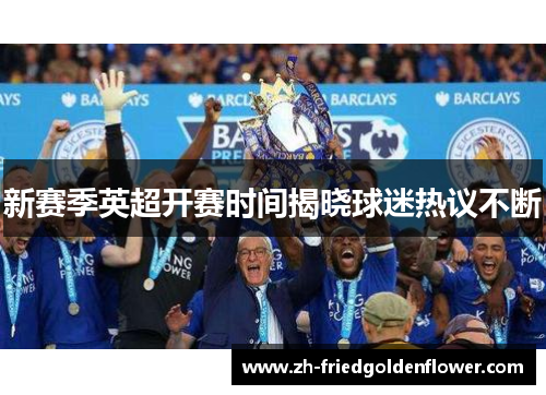 新赛季英超开赛时间揭晓球迷热议不断