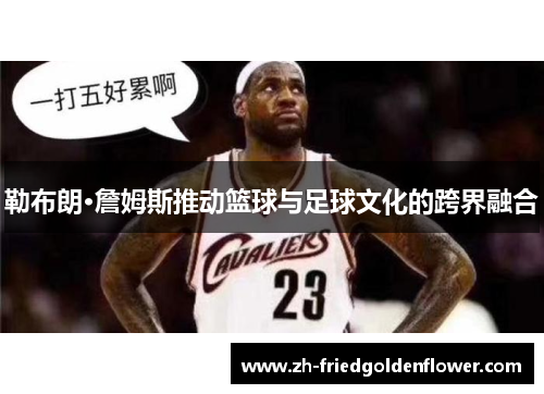 勒布朗·詹姆斯推动篮球与足球文化的跨界融合
