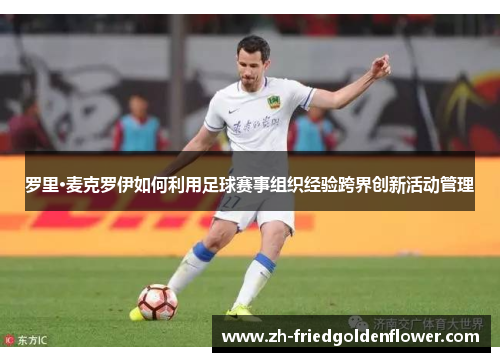 罗里·麦克罗伊如何利用足球赛事组织经验跨界创新活动管理